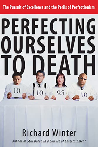 Perfecting Ourselves to Death - The Pursuit of Excellence and the Perils of Perfectionism