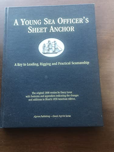 The Young Sea Officer's Sheet Anchor or, A Key to Leading, Rigging and Practical Seamanship