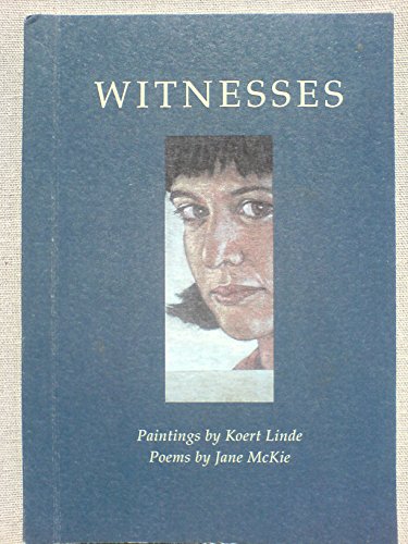 Witnesses - Paintings by Koert Linde, Poems by Jane McKie