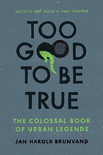 TOO GOOD TO BE TRUE - THE COLOSSAL BOOK OF URBAN LEGENDS.