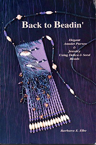 Back to Beadin' : Elegant Amulet Purses and Jewelry Using Delica and Seed Beads