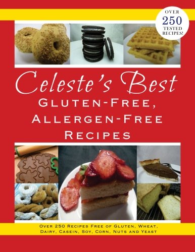 Celeste's Best Gluten-Free, Allergen-Free Recipes: Over 250 Recipes Free of Gluten, Wheat, Dairy, Casein, Soy, Corn, Nuts and Yeast