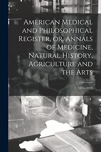 American Medical and Philosophical Register, or, Annals of Medicine, Natural History, Agriculture and the Arts; 2, (1811-1812)