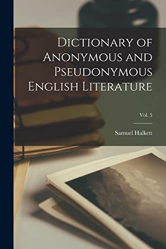 Dictionary of Anonymous and Pseudonymous English Literature; Vol. 5