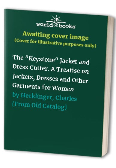 The Keystone Jacket and Dress Cutter. A Treatise on Jackets, Dresses and Other Garments for Women