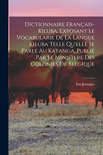 Dictionnaire francais-kiluba, exposant le vocabularie de la langue kiluba telle qu'elle se parle au Katanga, publie par le Ministere des Colonies de Belgique