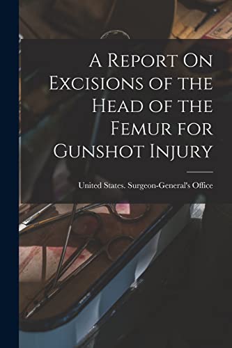 A Report On Excisions of the Head of the Femur for Gunshot Injury