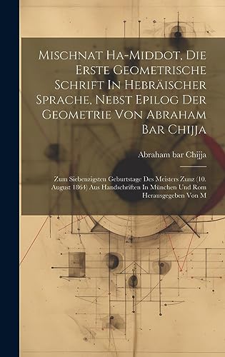 Mischnat Ha-middot, Die Erste Geometrische Schrift In Hebräischer Sprache, Nebst Epilog Der Geometrie Von Abraham Bar Chijja