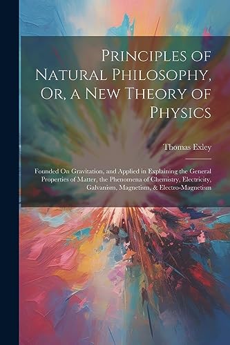 Principles of Natural Philosophy, Or, a New Theory of Physics