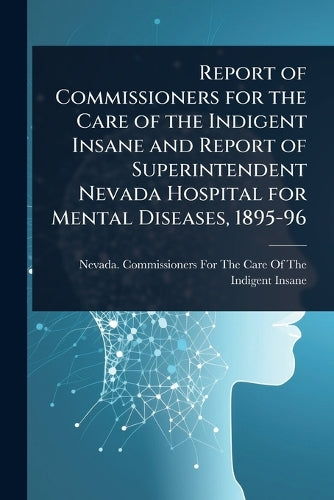 Report of Commissioners for the Care of the Indigent Insane and Report of Superintendent Nevada Hospital for Mental Diseases, 1895-96