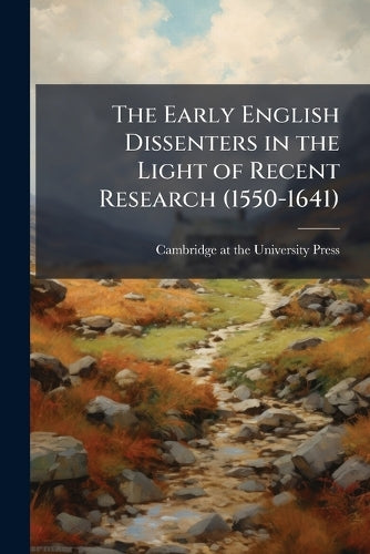 The Early English Dissenters in the Light of Recent Research (1550-1641)