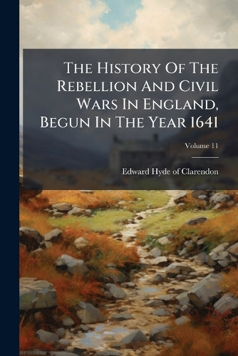 The History Of The Rebellion And Civil Wars In England, Begun In The Year 1641
