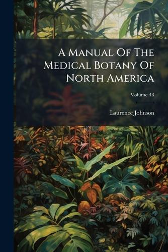 A Manual Of The Medical Botany Of North America