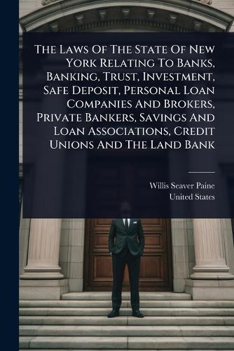The Laws Of The State Of New York Relating To Banks, Banking, Trust, Investment, Safe Deposit, Personal Loan Companies And Brokers, Private Bankers, Savings And Loan Associations, Credit Unions And The Land Bank