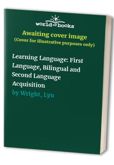 Learning Language: First Language, Bilingual and Second Language Acquisition