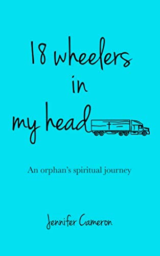 18 Wheelers in My Head: An Orphan's Spiritual Journey