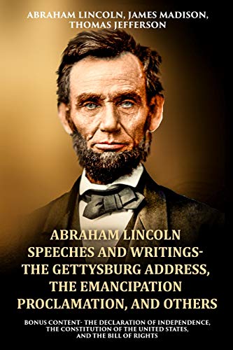 Abraham Lincoln Speeches and Writings- The Gettysburg Address, The Emancipation Proclamation, and Others