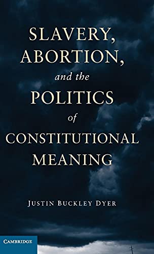 Slavery, Abortion, and the Politics of Constitutional Meaning