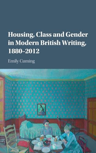 Housing, Class and Gender in Modern British Writing, 18802012