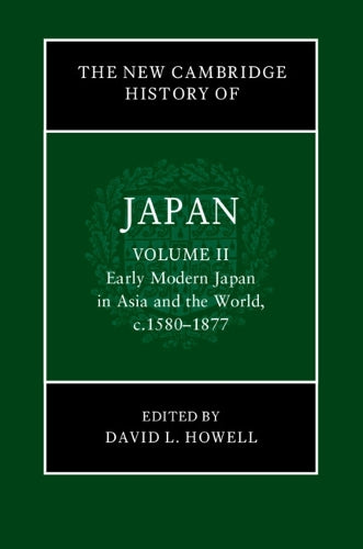 The New Cambridge History of Japan: Volume 2, Early Modern Japan in Asia and the World, c. 15801877