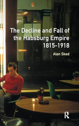 The Decline and Fall of the Habsburg Empire, 1815-1918
