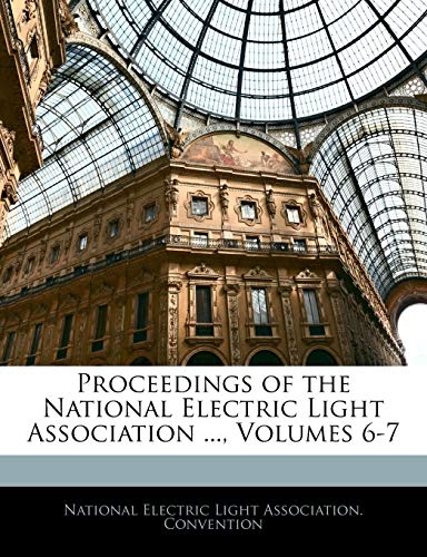 Proceedings of the National Electric Light Association ..., Volumes 6-7
