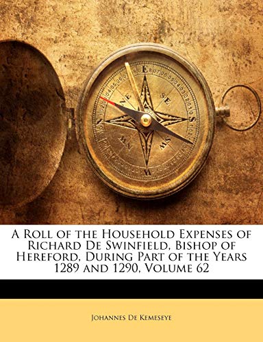 A Roll of the Household Expenses of Richard De Swinfield, Bishop of Hereford, During Part of the Years 1289 and 1290; Volume 62
