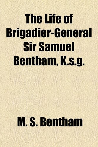 The Life of Brigadier-General Sir Samuel Bentham, K.S.G.