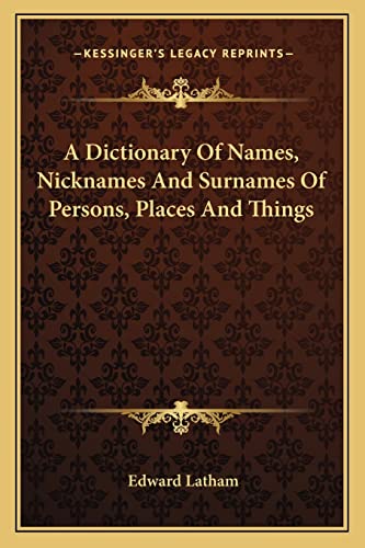 A Dictionary Of Names, Nicknames And Surnames Of Persons, Places And Things