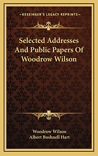 Selected Addresses And Public Papers Of Woodrow Wilson