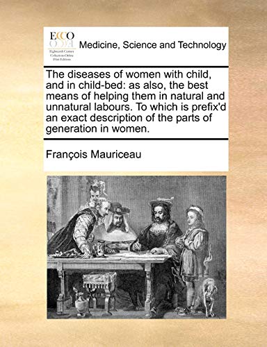 The Diseases of Women with Child, and in Child-Bed