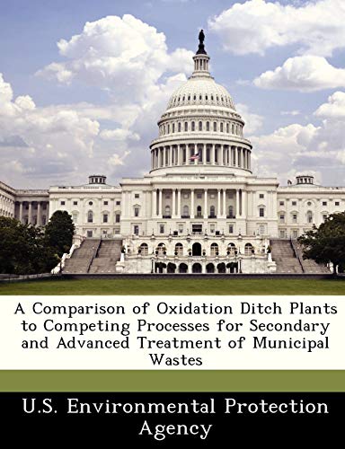 A Comparison of Oxidation Ditch Plants to Competing Processes for Secondary and Advanced Treatment of Municipal Wastes