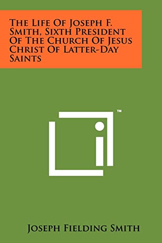The Life of Joseph F. Smith, Sixth President of the Church of Jesus Christ of Latter-Day Saints