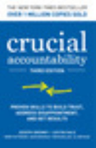 Crucial Accountability: Proven Skills to Build Trust, Address Disappointment, and Get Results, Third Edition