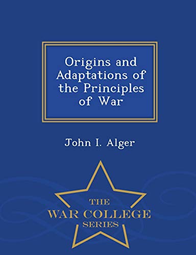 Origins and Adaptations of the Principles of War - War College Series