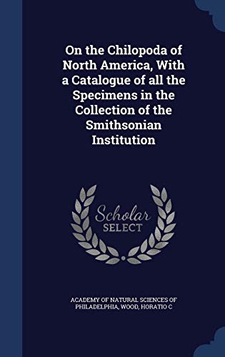 On the Chilopoda of North America, With a Catalogue of all the Specimens in the Collection of the Smithsonian Institution