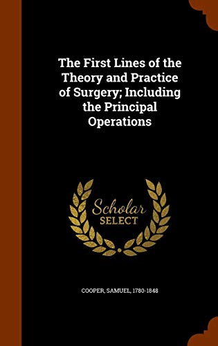The First Lines of the Theory and Practice of Surgery; Including the Principal Operations