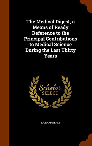 The Medical Digest, a Means of Ready Reference to the Principal Contributions to Medical Science During the Last Thirty Years