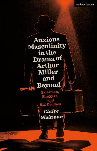 Anxious Masculinity in the Drama of Arthur Miller and Beyond