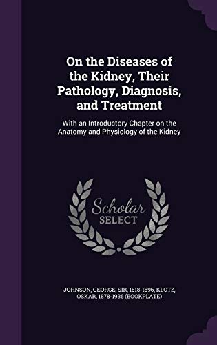 On the Diseases of the Kidney, Their Pathology, Diagnosis, and Treatment