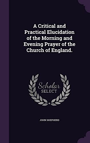 A Critical and Practical Elucidation of the Morning and Evening Prayer of the Church of England.