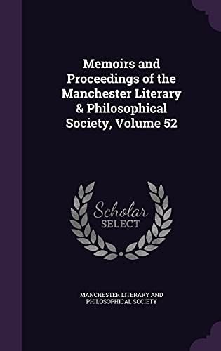 Memoirs and Proceedings of the Manchester Literary & Philosophical Society, Volume 52