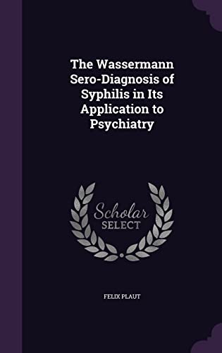 The Wassermann Sero-Diagnosis of Syphilis in Its Application to Psychiatry