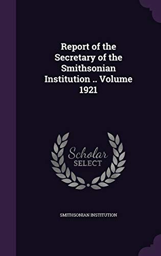 Report of the Secretary of the Smithsonian Institution .. Volume 1921