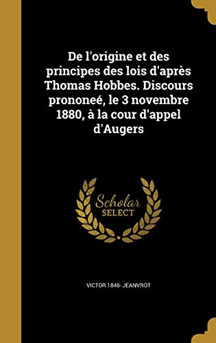 De l'origine et des principes des lois d'apres Thomas Hobbes. Discours prononee, le 3 novembre 1880, a la cour d'appel d'Augers