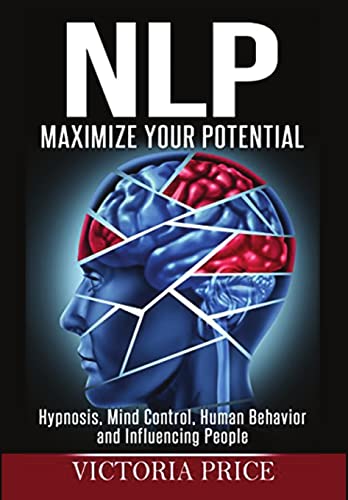 NLP: Maximize Your Potential- Hypnosis, Mind Control, Human Behavior and Influencing People