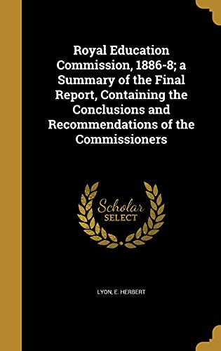 Royal Education Commission, 1886-8; a Summary of the Final Report, Containing the Conclusions and Recommendations of the Commissioners