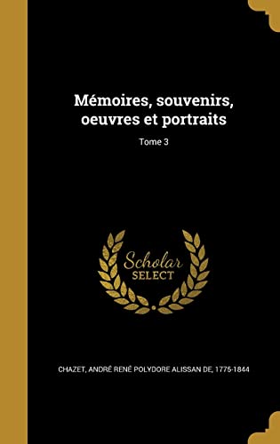 Mémoires, souvenirs, oeuvres et portraits; Tome 3