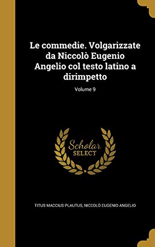 Le commedie. Volgarizzate da Niccolò Eugenio Angelio col testo latino a dirimpetto; Volume 9