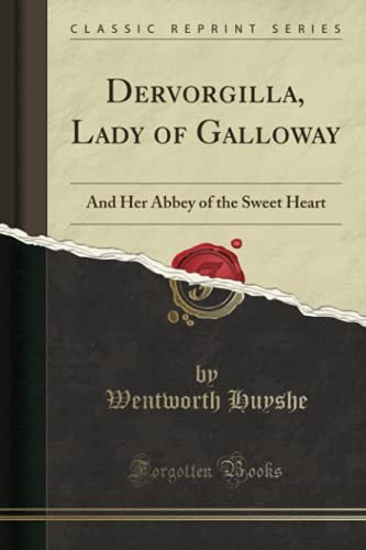 Dervorgilla, Lady of Galloway (Classic Reprint): And Her Abbey of the Sweet Heart